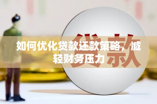 丹阳如何优化贷款还款策略，减轻财务压力