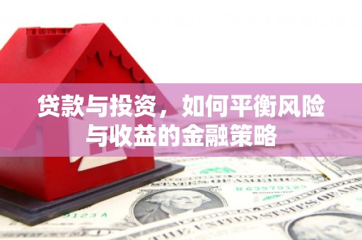 丹阳贷款与投资，如何平衡风险与收益的金融策略